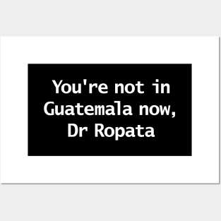 You're Not In Guatemala Now Dr Ropata Quote Funny Typography Posters and Art